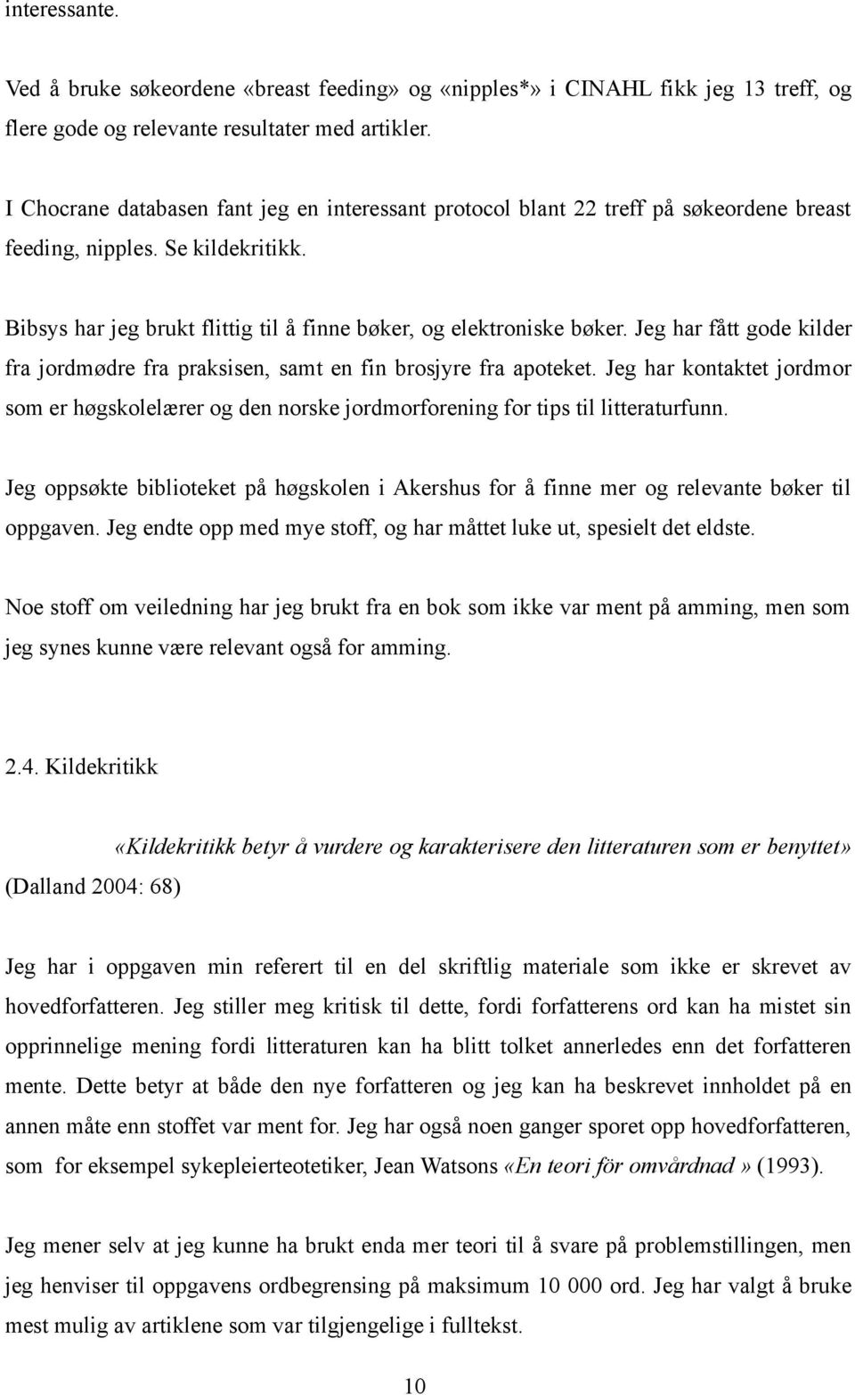 Jeg har fått gode kilder fra jordmødre fra praksisen, samt en fin brosjyre fra apoteket. Jeg har kontaktet jordmor som er høgskolelærer og den norske jordmorforening for tips til litteraturfunn.