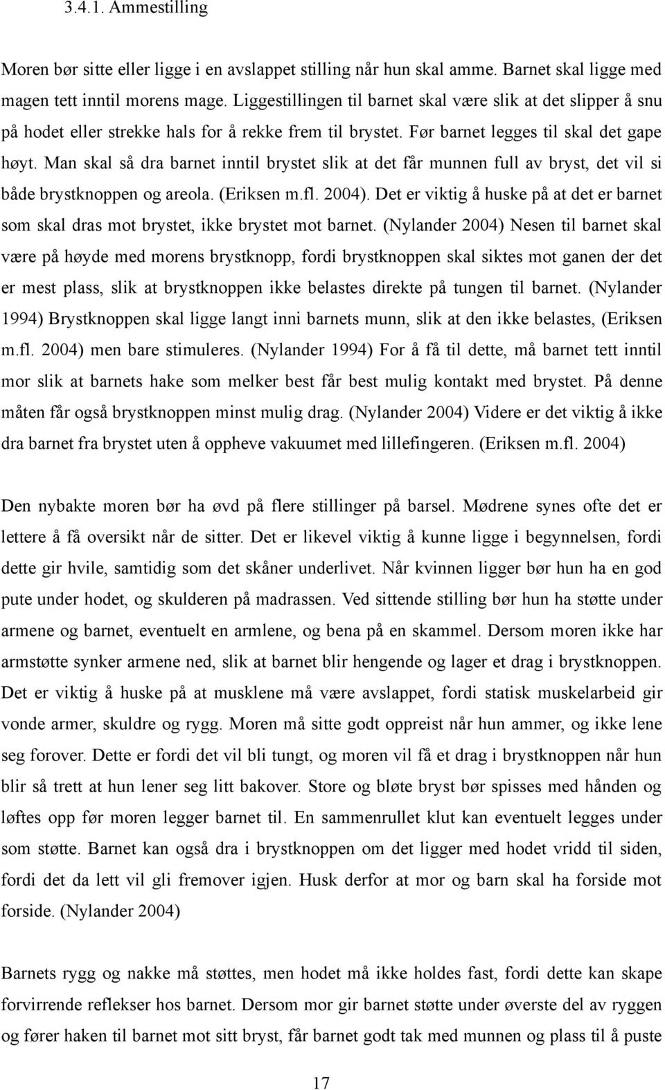 Man skal så dra barnet inntil brystet slik at det får munnen full av bryst, det vil si både brystknoppen og areola. (Eriksen m.fl. 2004).