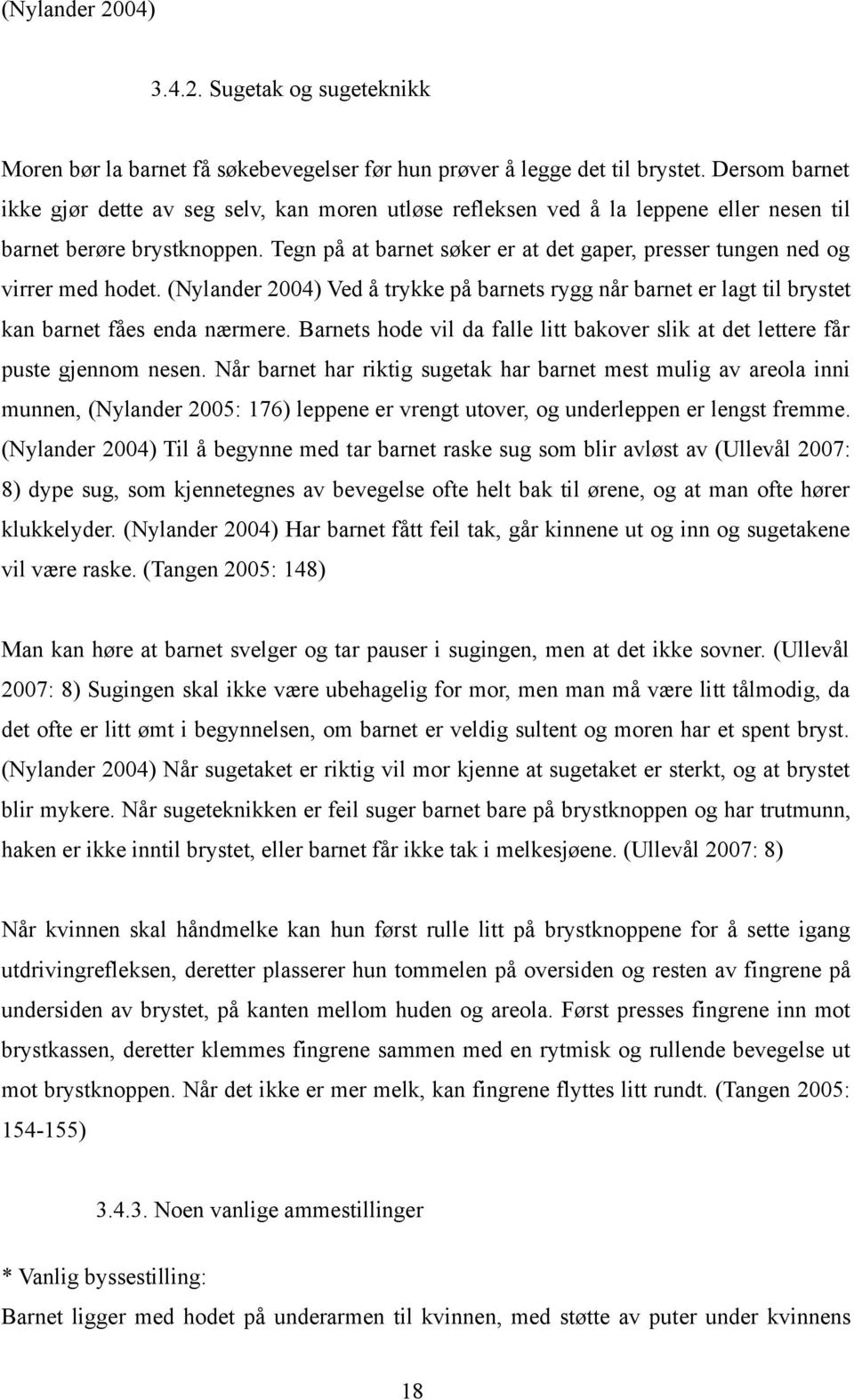 Tegn på at barnet søker er at det gaper, presser tungen ned og virrer med hodet. (Nylander 2004) Ved å trykke på barnets rygg når barnet er lagt til brystet kan barnet fåes enda nærmere.