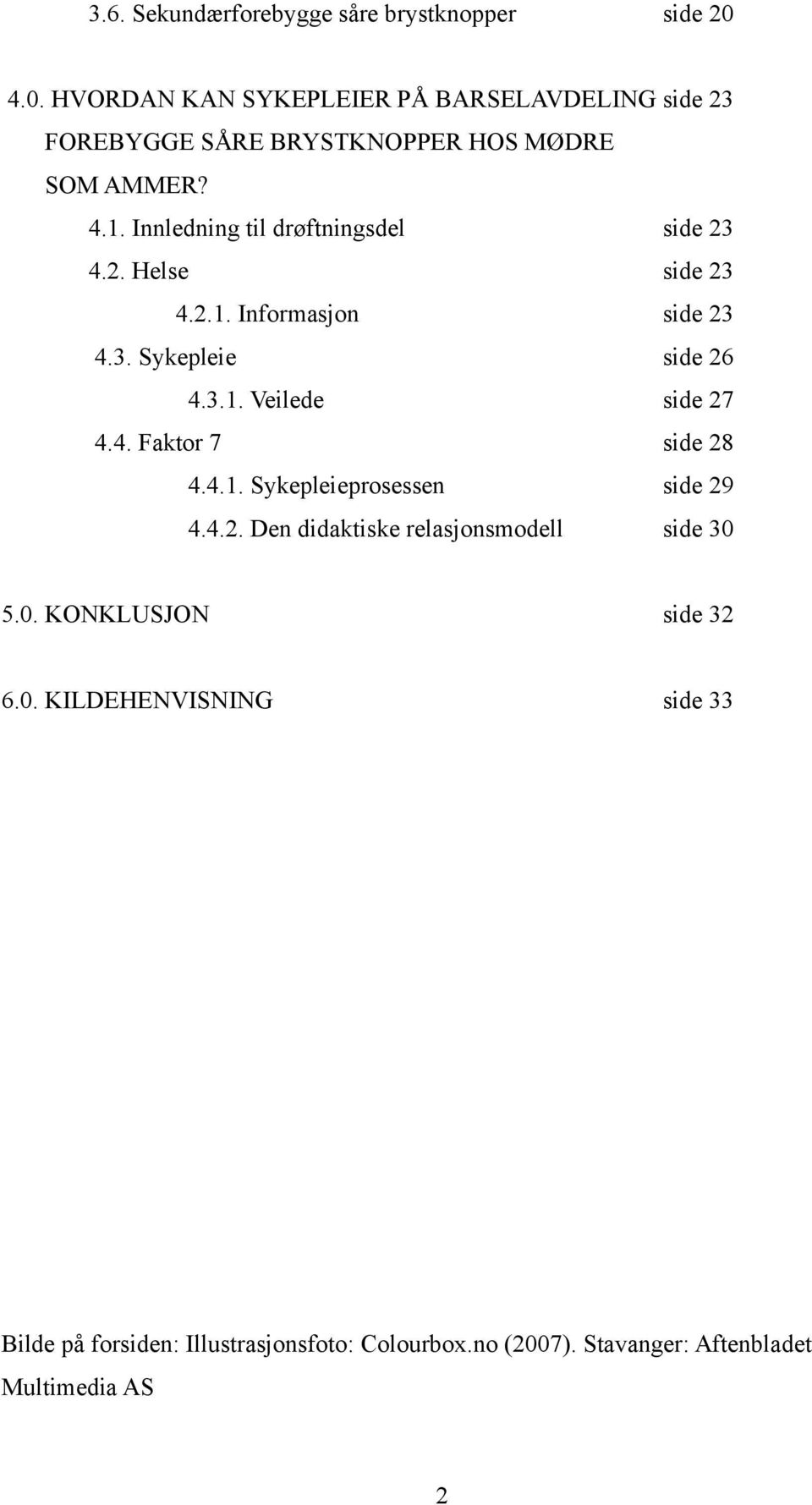 Innledning til drøftningsdel side 23 4.2. Helse side 23 4.2.1. Informasjon side 23 4.3. Sykepleie side 26 4.3.1. Veilede side 27 4.4. Faktor 7 side 28 4.