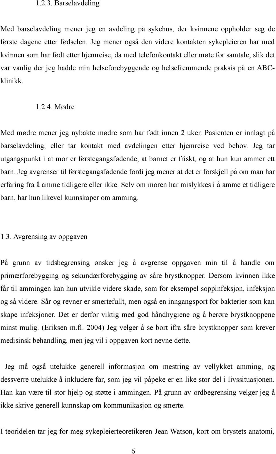 helsefremmende praksis på en ABCklinikk. 1.2.4. Mødre Med mødre mener jeg nybakte mødre som har født innen 2 uker.