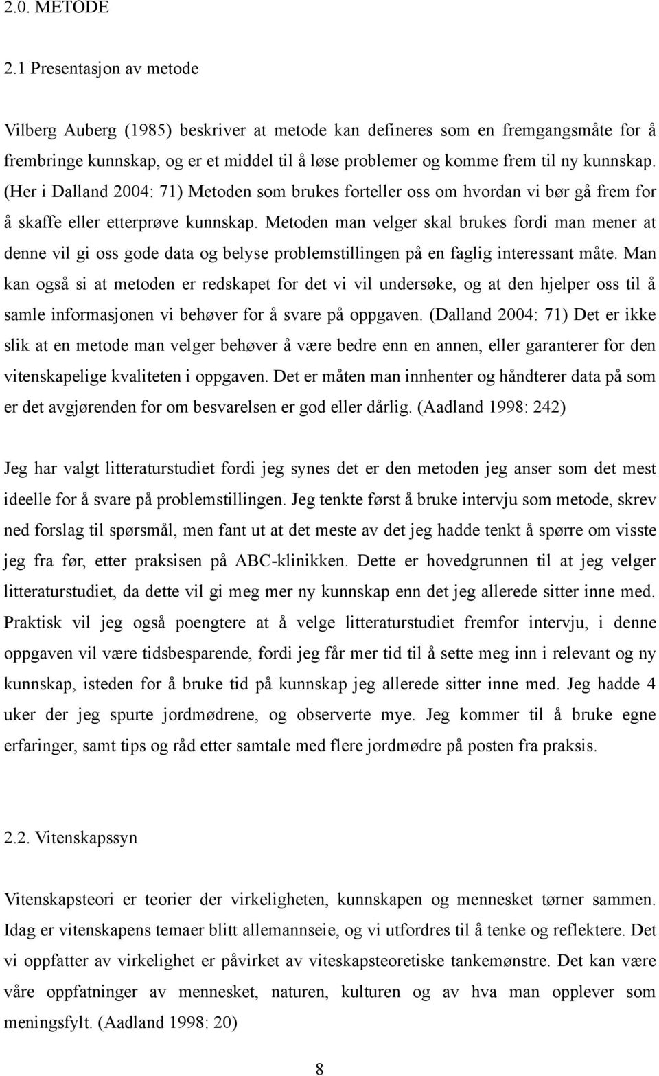 (Her i Dalland 2004: 71) Metoden som brukes forteller oss om hvordan vi bør gå frem for å skaffe eller etterprøve kunnskap.