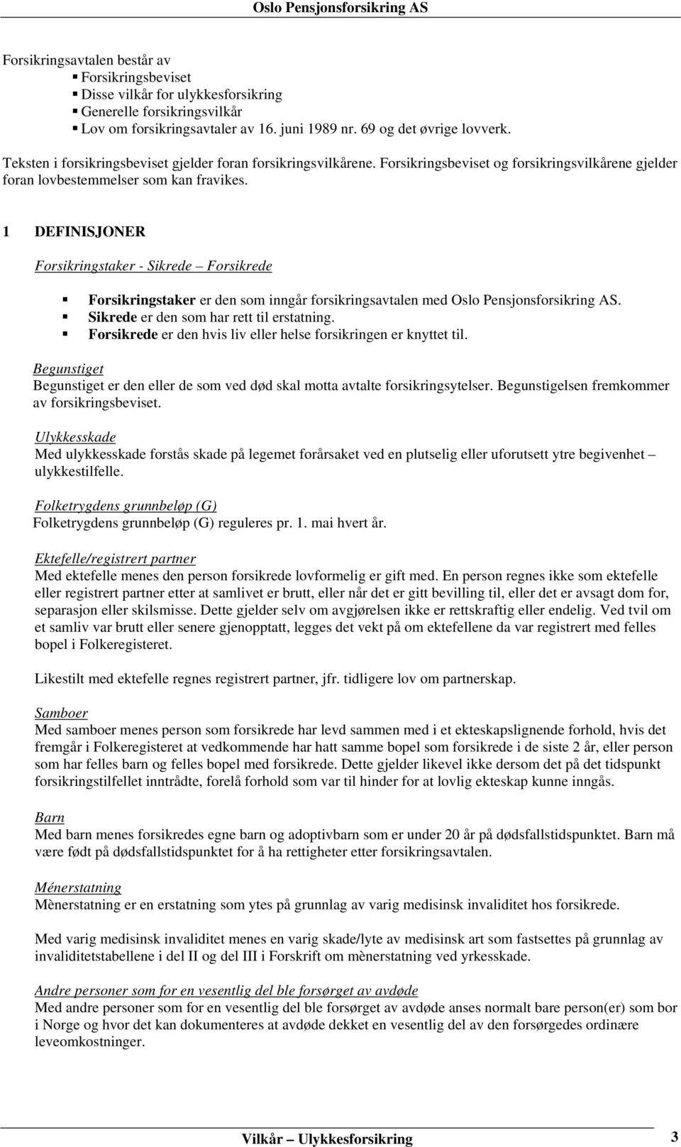 1 DEFINISJONER Forsikringstaker - Sikrede Forsikrede Forsikringstaker er den som inngår forsikringsavtalen med Oslo Pensjonsforsikring AS. Sikrede er den som har rett til erstatning.