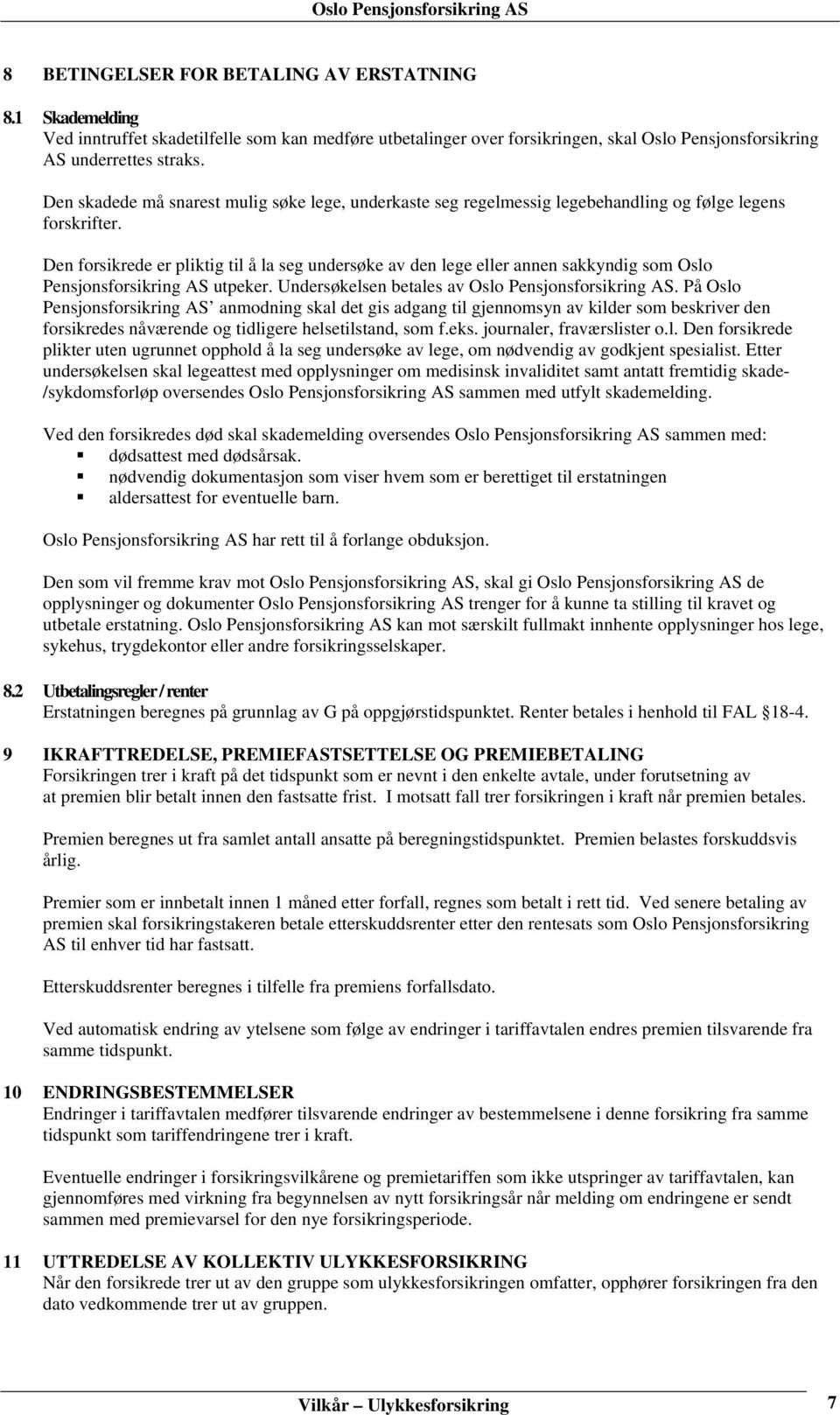 Den forsikrede er pliktig til å la seg undersøke av den lege eller annen sakkyndig som Oslo Pensjonsforsikring AS utpeker. Undersøkelsen betales av Oslo Pensjonsforsikring AS.