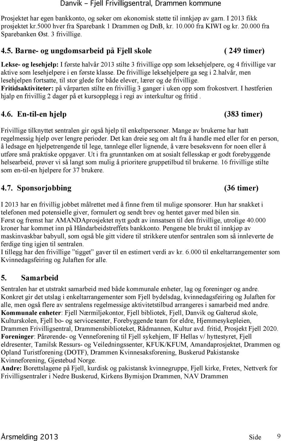 Barne- og ungdomsarbeid på Fjell skole ( 249 timer) Lekse- og lesehjelp: I første halvår 2013 stilte 3 frivillige opp som leksehjelpere, og 4 frivillige var aktive som lesehjelpere i en første klasse.