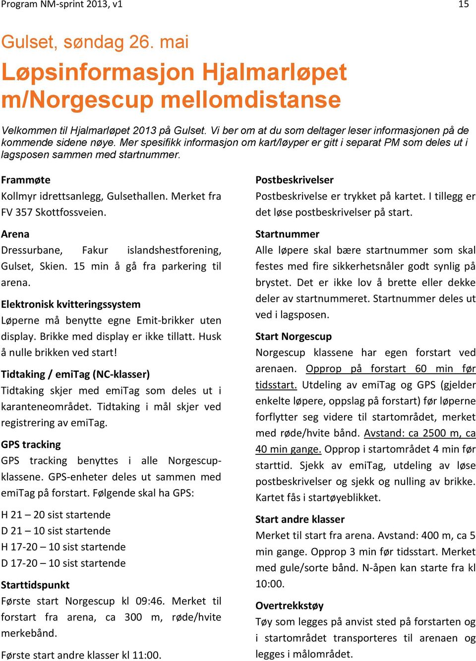 Frammøte Kollmyr idrettsanlegg, Gulsethallen. Merket fra FV 357 Skottfossveien. Arena Dressurbane, Fakur islandshestforening, Gulset, Skien. 15 min å gå fra parkering til arena.