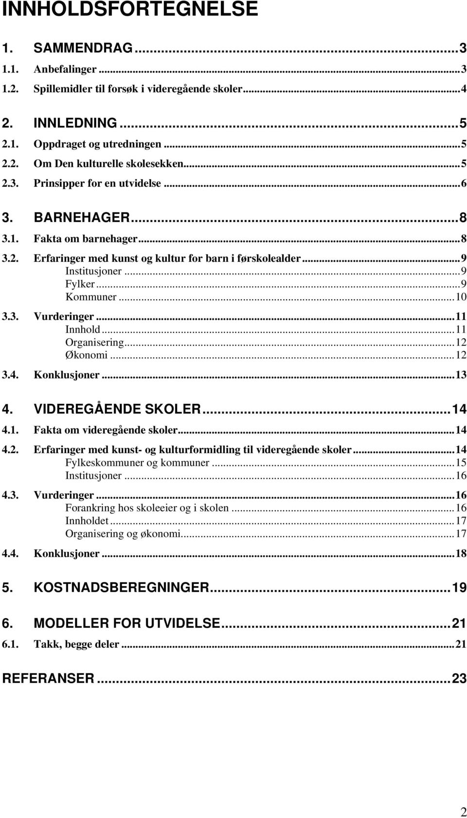 ..11 Innhold...11 Organisering...12 Økonomi...12 3.4. Konklusjoner...13 4. VIDEREGÅENDE SKOLER...14 4.1. Fakta om videregående skoler...14 4.2. Erfaringer med kunst- og kulturformidling til videregående skoler.