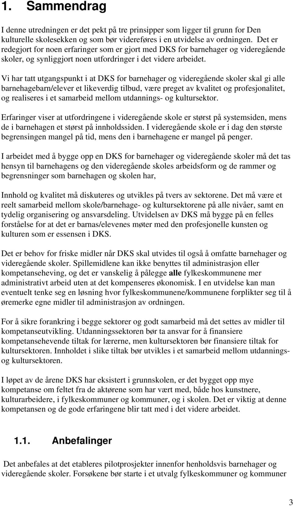 Vi har tatt utgangspunkt i at DKS for barnehager og videregående skoler skal gi alle barnehagebarn/elever et likeverdig tilbud, være preget av kvalitet og profesjonalitet, og realiseres i et