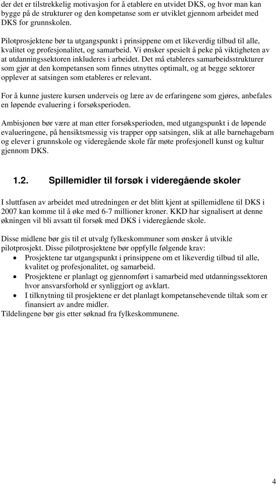 Vi ønsker spesielt å peke på viktigheten av at utdanningssektoren inkluderes i arbeidet.