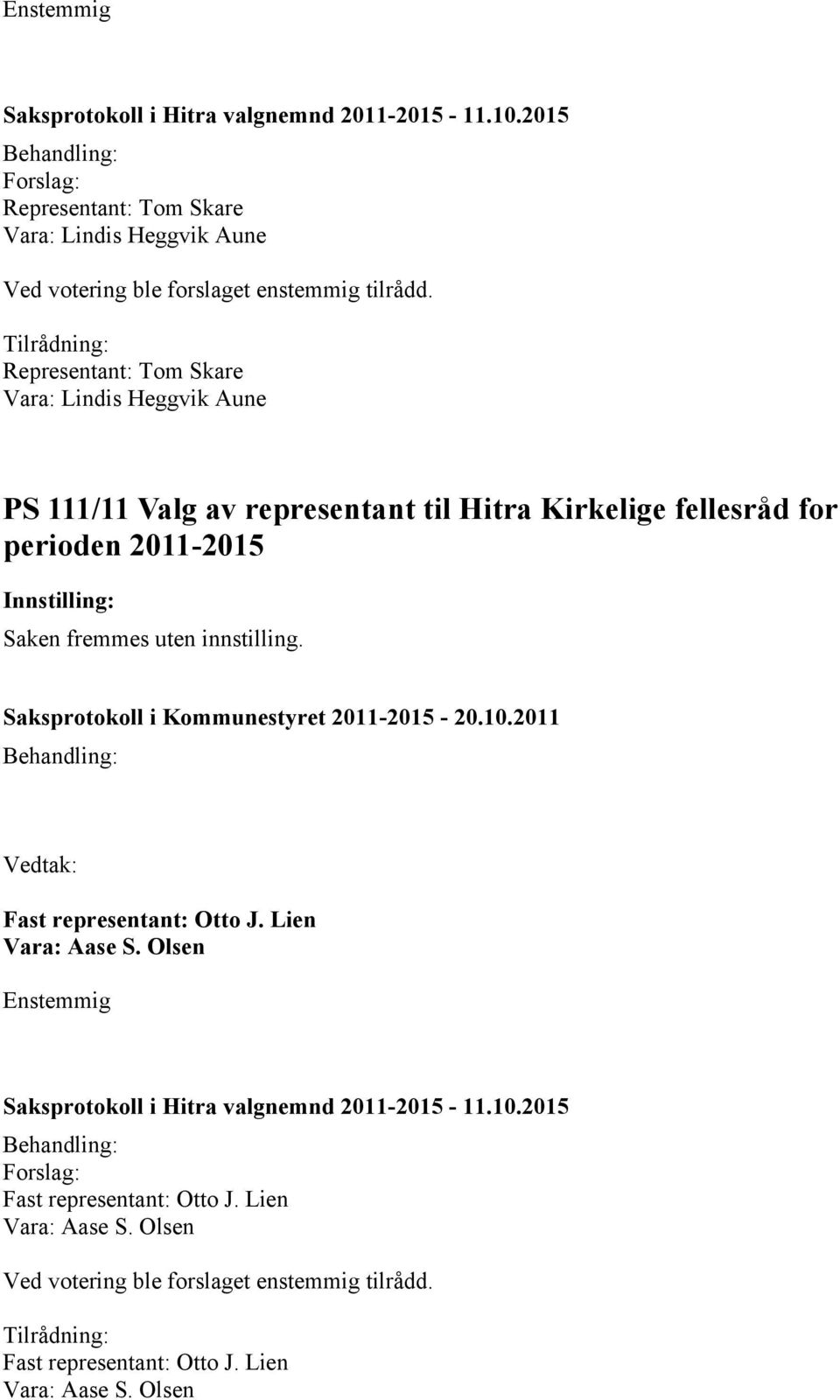 Representant: Tom Skare Lindis Heggvik Aune PS 111/11 Valg av representant til Hitra Kirkelige fellesråd for perioden 2011-2015 Fast