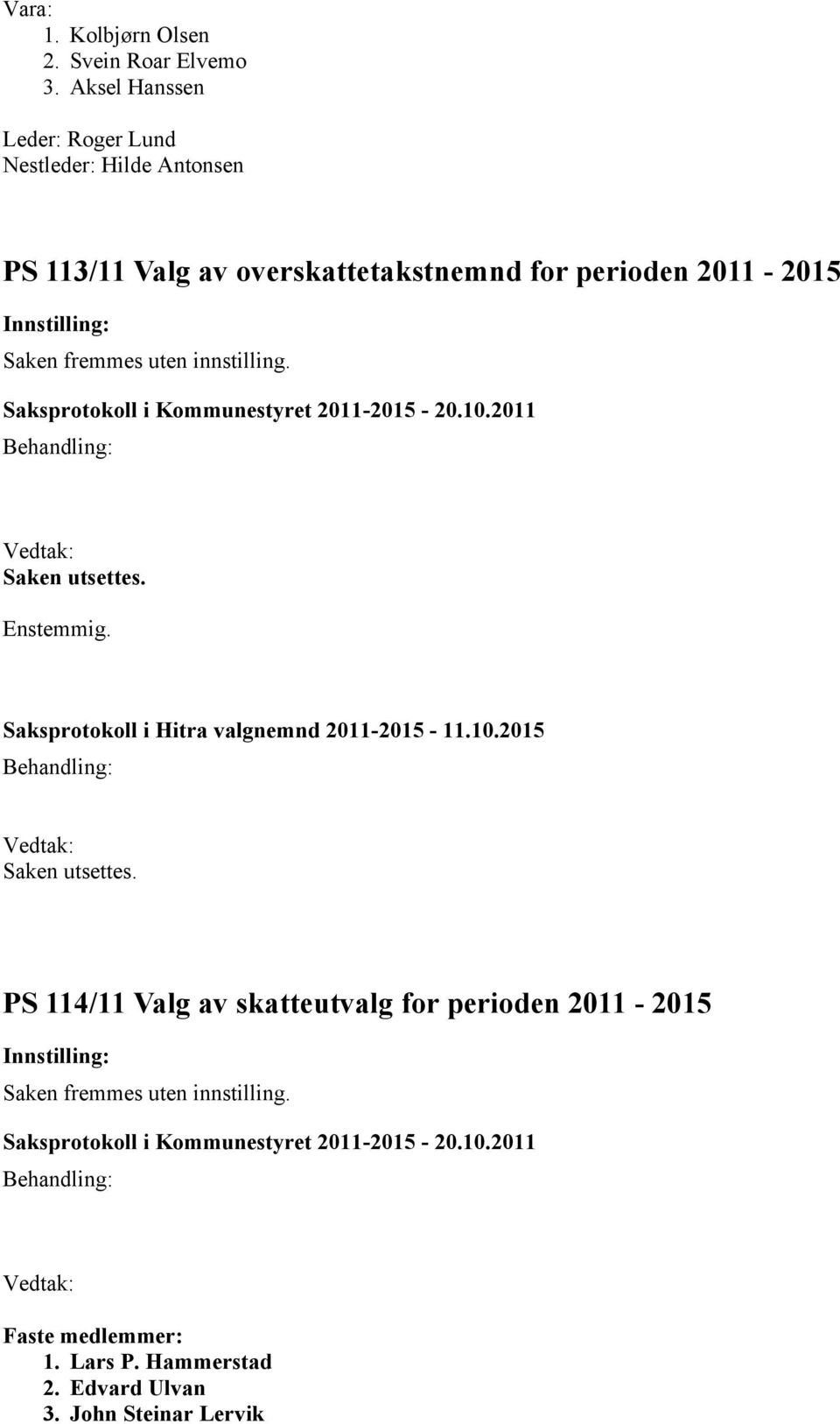 overskattetakstnemnd for perioden 2011-2015 Saken utsettes. Enstemmig.