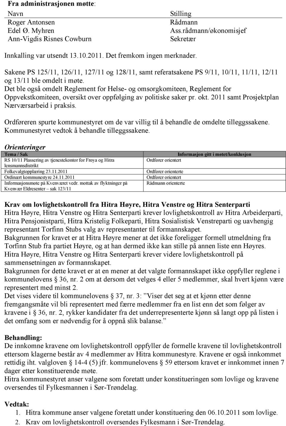 Det ble også omdelt Reglement for Helse- og omsorgkomiteen, Reglement for Oppvekstkomiteen, oversikt over oppfølging av politiske saker pr. okt. 2011 samt Prosjektplan Nærværsarbeid i praksis.