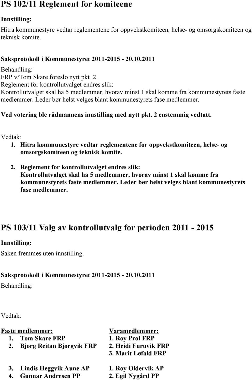 Leder bør helst velges blant kommunestyrets fase medlemmer. Ved votering ble rådmannens innstilling med nytt pkt. 2 enstemmig vedtatt. 1.