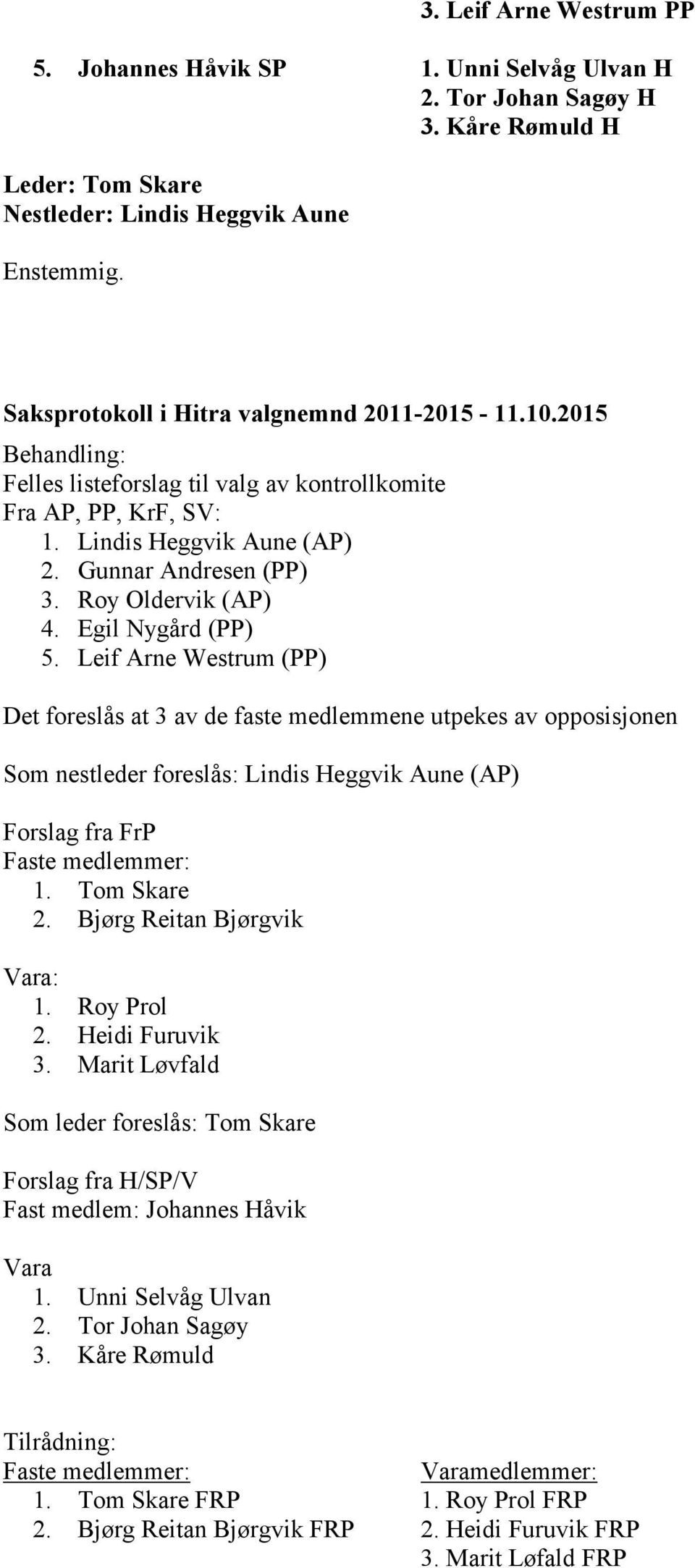 Egil Nygård (PP) 5. Leif Arne Westrum (PP) Det foreslås at 3 av de faste medlemmene utpekes av opposisjonen Som nestleder foreslås: Lindis Heggvik Aune (AP) Forslag fra FrP 1. Tom Skare 2.