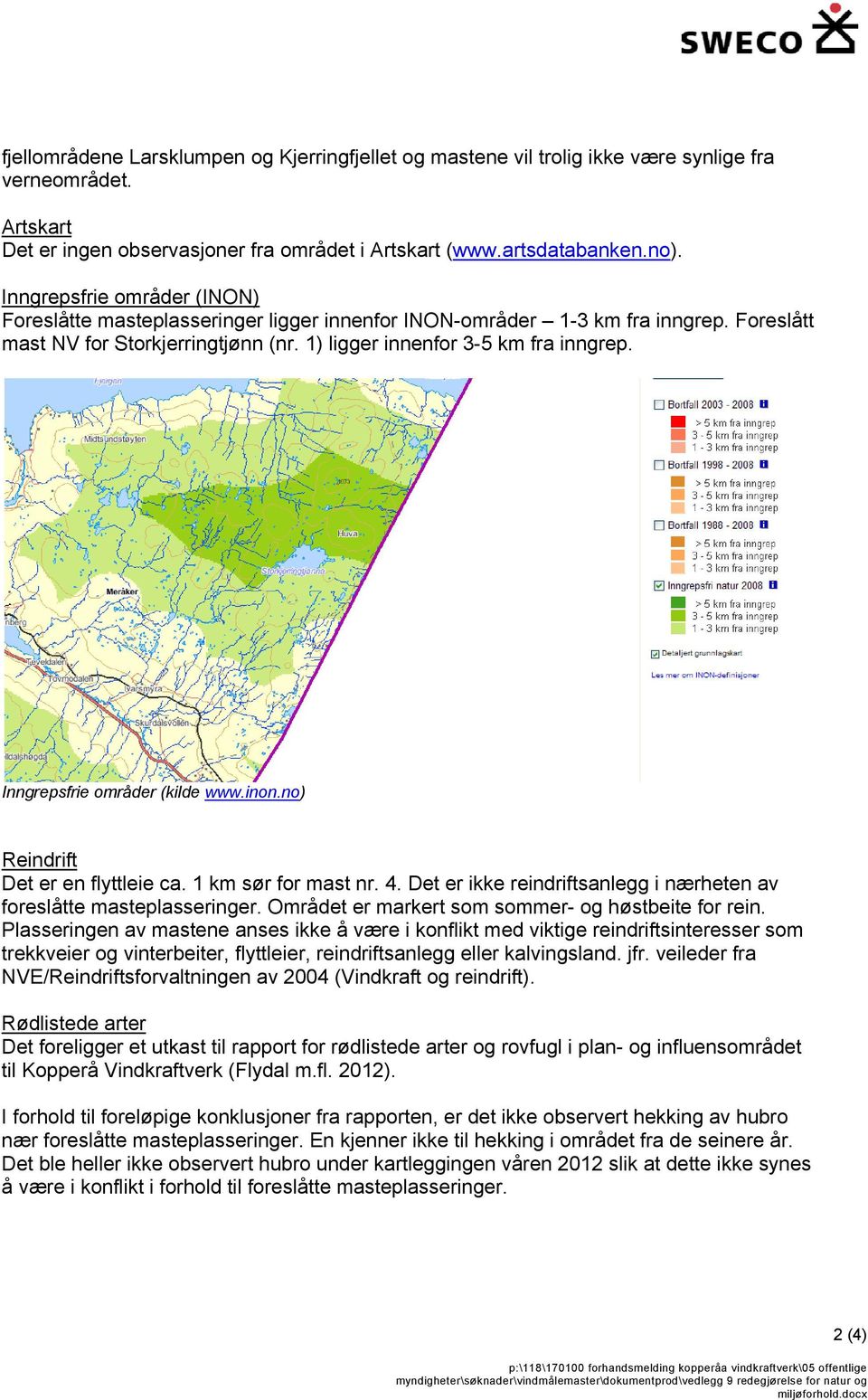 Inngrepsfrie områder (kilde www.inon.no) Reindrift Det er en flyttleie ca. 1 km sør for mast nr. 4. Det er ikke reindriftsanlegg i nærheten av foreslåtte masteplasseringer.