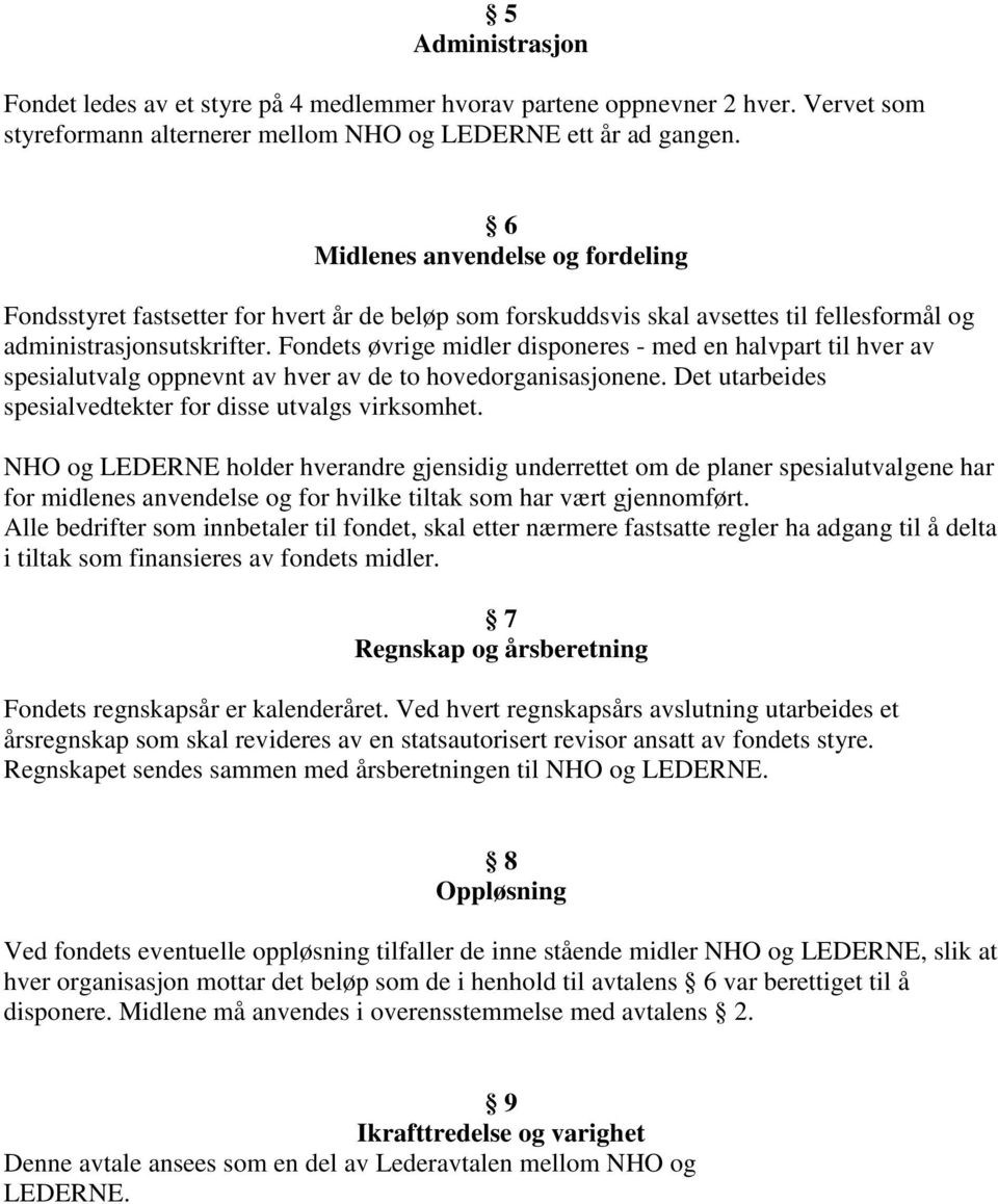 Fondets øvrige midler disponeres - med en halvpart til hver av spesialutvalg oppnevnt av hver av de to hovedorganisasjonene. Det utarbeides spesialvedtekter for disse utvalgs virksomhet.