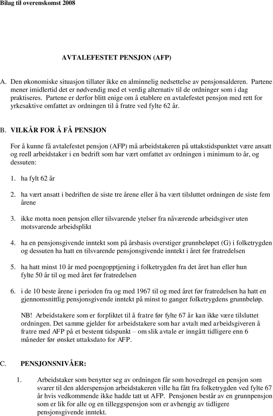 Partene er derfor blitt enige om å etablere en avtalefestet pensjon med rett for yrkesaktive omfattet av ordningen til å fratre ved fylte 62 år. B.