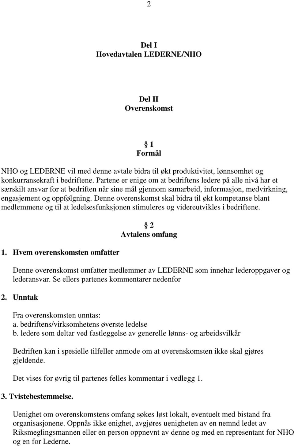 Denne overenskomst skal bidra til økt kompetanse blant medlemmene og til at ledelsesfunksjonen stimuleres og videreutvikles i bedriftene. 1.