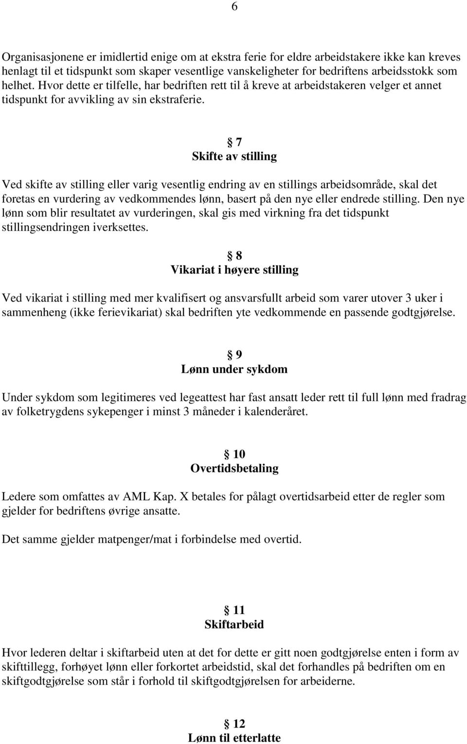 7 Skifte av stilling Ved skifte av stilling eller varig vesentlig endring av en stillings arbeidsområde, skal det foretas en vurdering av vedkommendes lønn, basert på den nye eller endrede stilling.