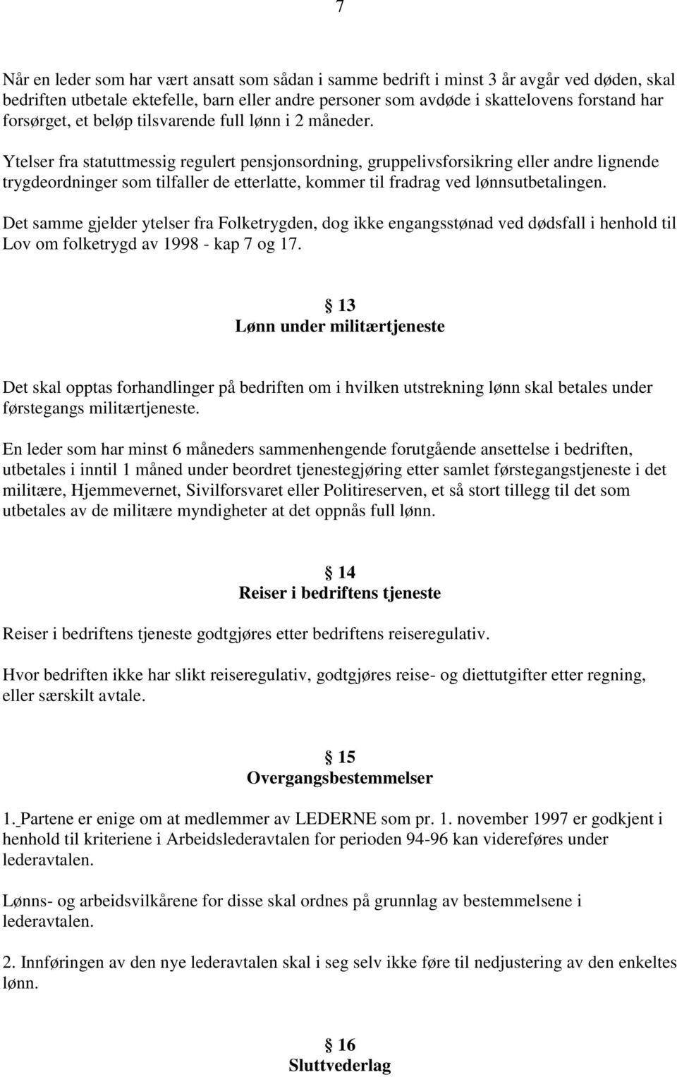 Ytelser fra statuttmessig regulert pensjonsordning, gruppelivsforsikring eller andre lignende trygdeordninger som tilfaller de etterlatte, kommer til fradrag ved lønnsutbetalingen.