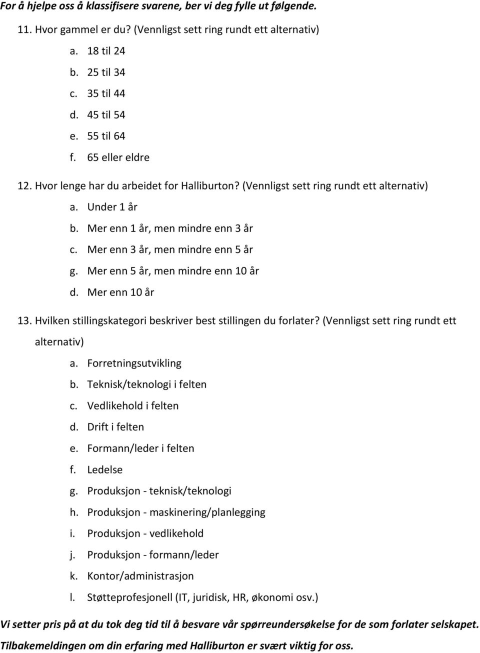 Mer enn 5 år, men mindre enn 10 år d. Mer enn 10 år 13. Hvilken stillingskategori beskriver best stillingen du forlater? (Vennligst sett ring rundt ett a. Forretningsutvikling b.