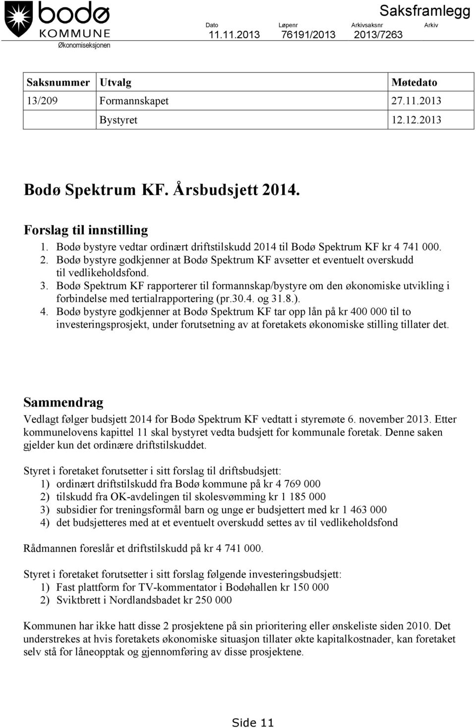 3. Bodø Spektrum KF rapporterer til formannskap/bystyre om den økonomiske utvikling i forbindelse med tertialrapportering (pr.30.4. og 31.8.). 4.