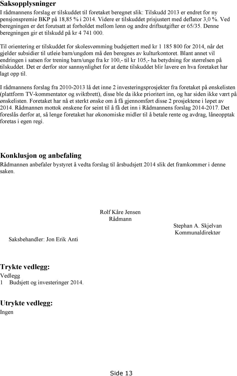 Til orientering er tilskuddet for skolesvømming budsjettert med kr 1 185 800 for 2014, når det gjelder subsidier til utleie barn/ungdom må den beregnes av kulturkontoret.