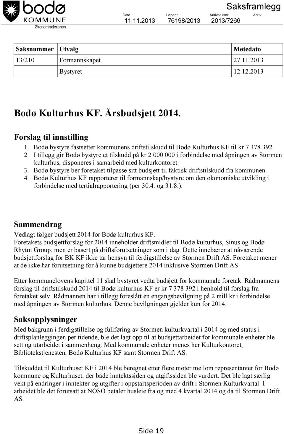 3. Bodø bystyre ber foretaket tilpasse sitt budsjett til faktisk driftstilskudd fra kommunen. 4.