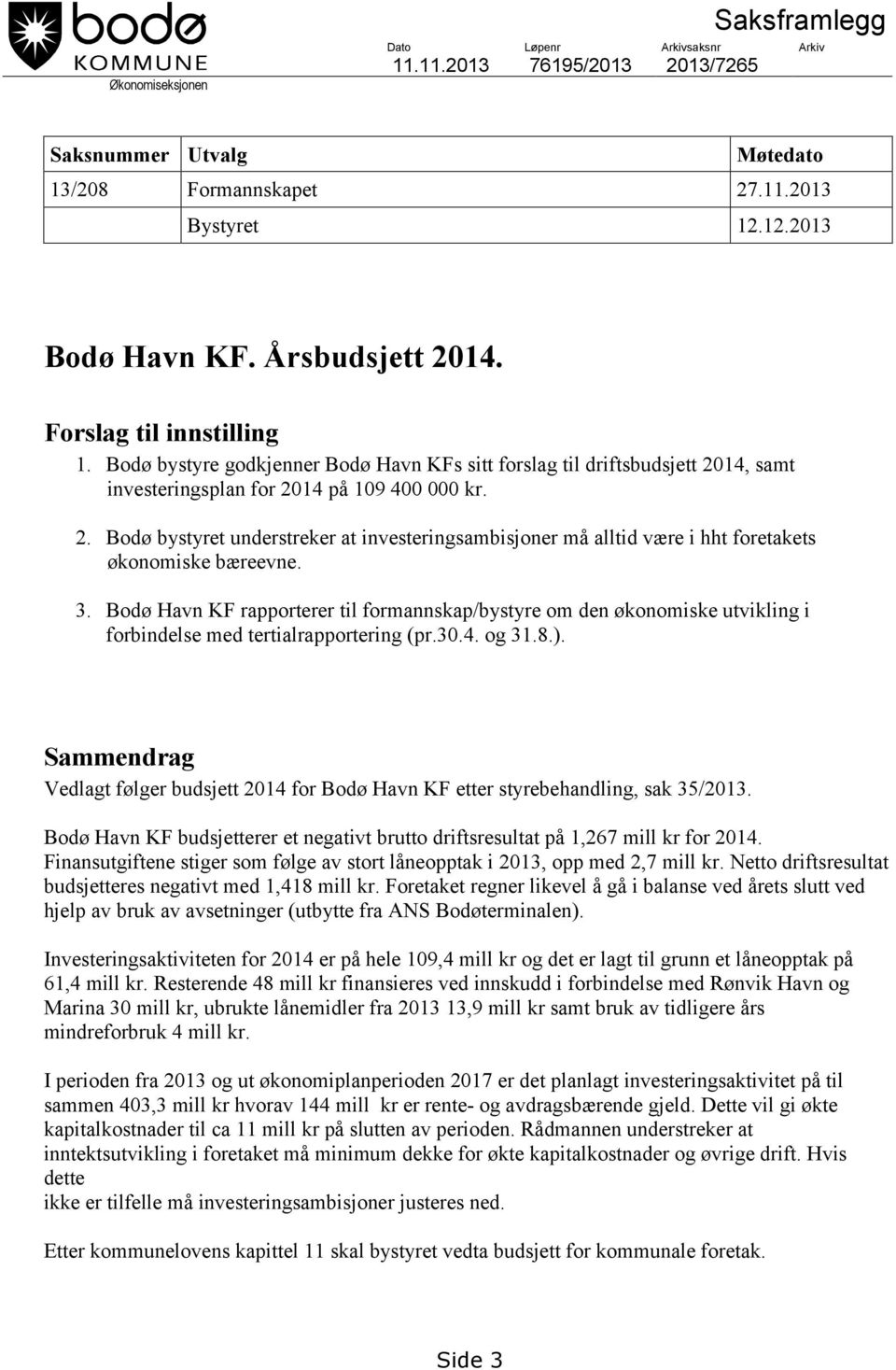 3. Bodø Havn KF rapporterer til formannskap/bystyre om den økonomiske utvikling i forbindelse med tertialrapportering (pr.30.4. og 31.8.).