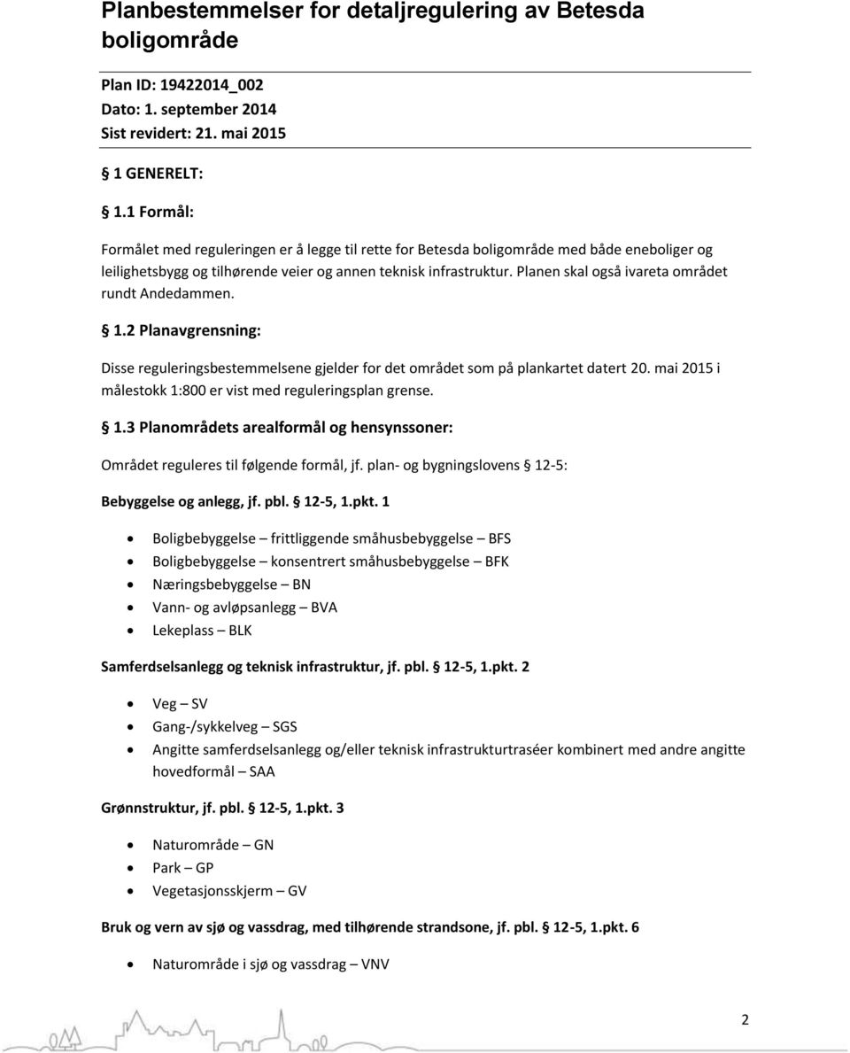 Planen skal også ivareta området rundt Andedammen. 1.2 Planavgrensning: Disse reguleringsbestemmelsene gjelder for det området som på plankartet datert 20.