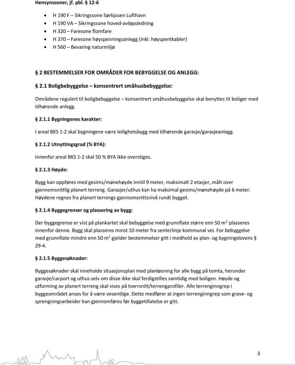 1 Boligbebyggelse konsentrert småhusbebyggelse: Områdene regulert til boligbebyggelse konsentrert småhusbebyggelse skal benyttes til boliger med tilhørende anlegg. 2.1.1 Bygningenes karakter: I areal BKS 1-2 skal bygningene være leilighetsbygg med tilhørende garasje/garasjeanlegg.