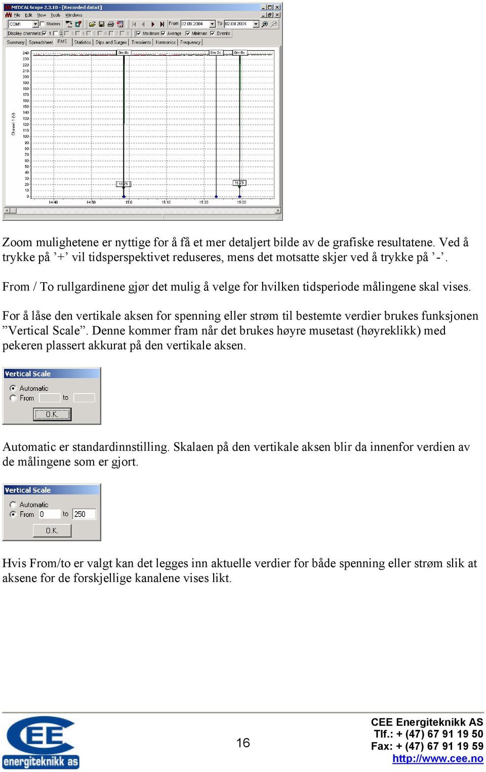 For å låse den vertikale aksen for spenning eller strøm til bestemte verdier brukes funksjonen Vertical Scale.