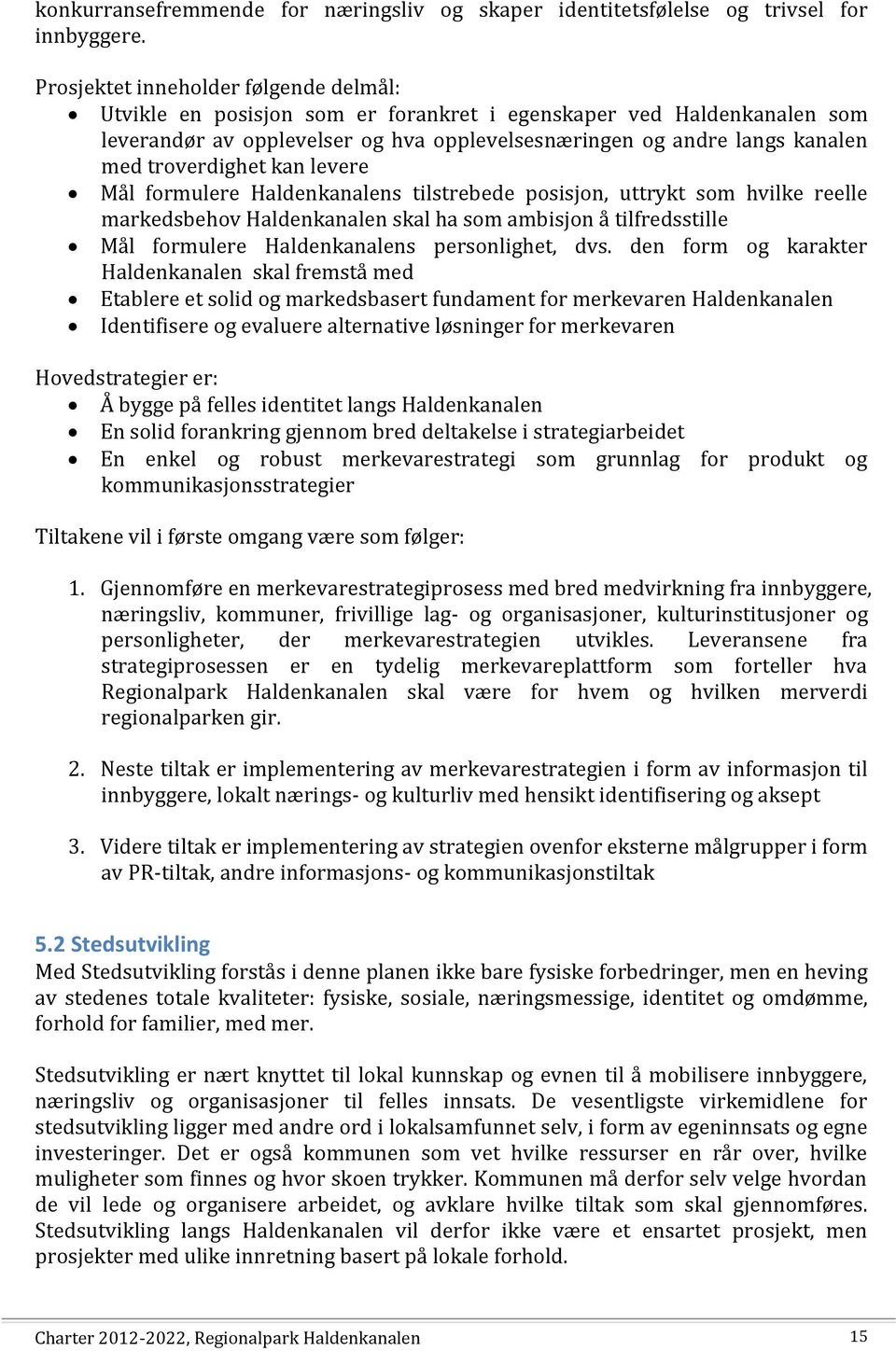 troverdighet kan levere Mål formulere Haldenkanalens tilstrebede posisjon, uttrykt som hvilke reelle markedsbehov Haldenkanalen skal ha som ambisjon å tilfredsstille Mål formulere Haldenkanalens