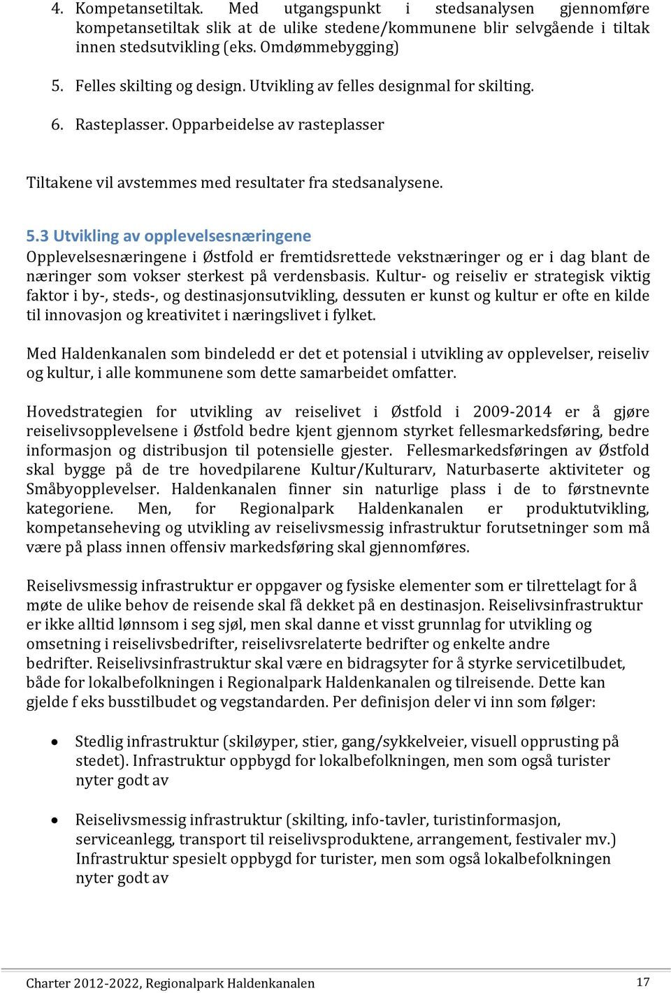 3 Utvikling av opplevelsesnæringene Opplevelsesnæringene i Østfold er fremtidsrettede vekstnæringer og er i dag blant de næringer som vokser sterkest på verdensbasis.