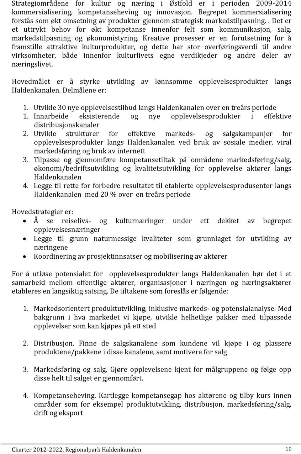 . Det er et uttrykt behov for økt kompetanse innenfor felt som kommunikasjon, salg, markedstilpasning og økonomistyring.