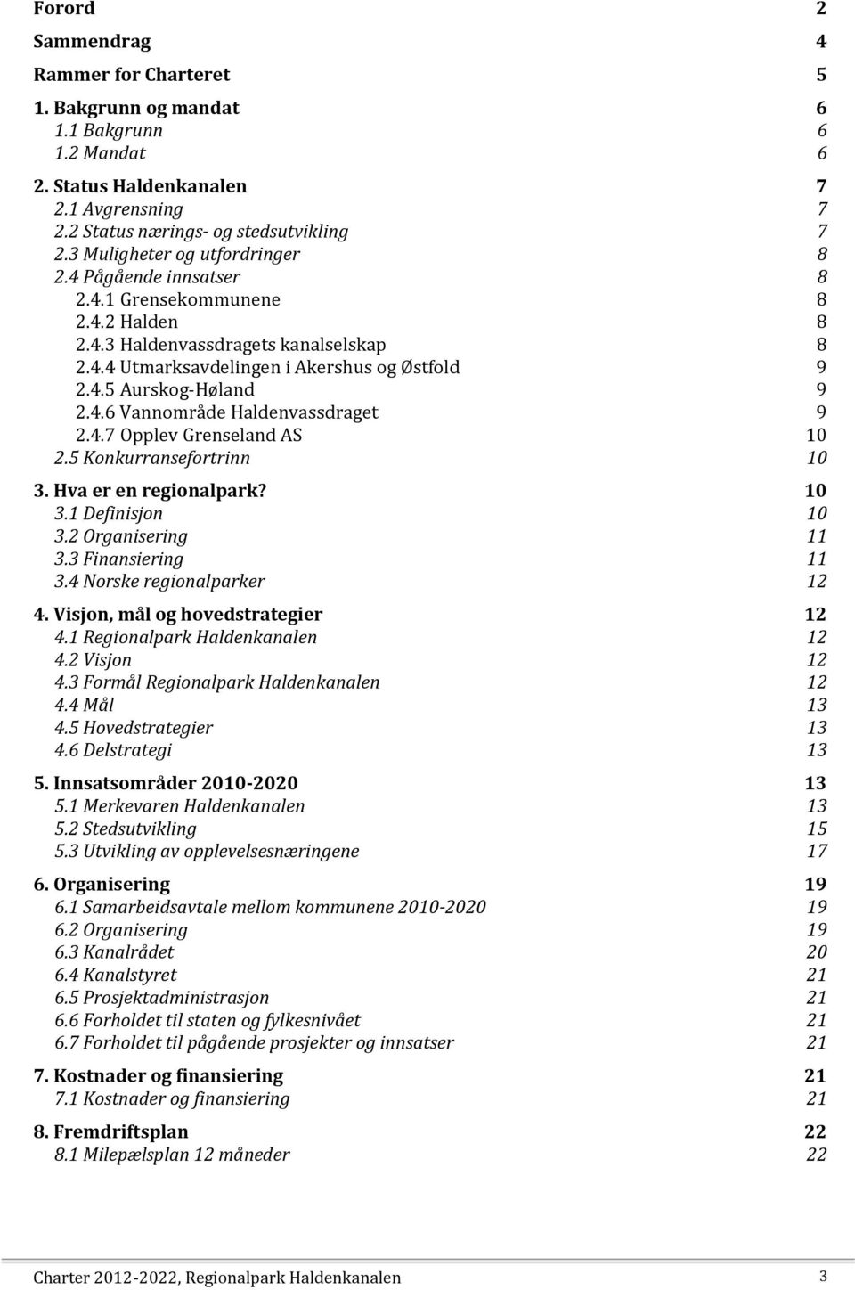 4.6 Vannområde Haldenvassdraget 9 2.4.7 Opplev Grenseland AS 10 2.5 Konkurransefortrinn 10 3. Hva er en regionalpark? 10 3.1 Definisjon 10 3.2 Organisering 11 3.3 Finansiering 11 3.