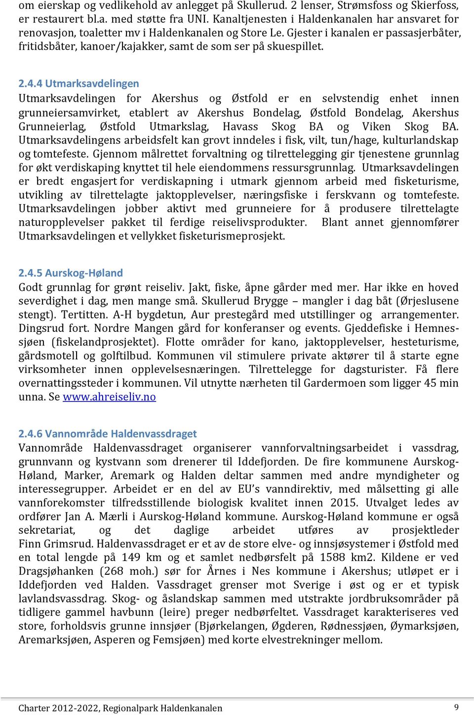 Gjester i kanalen er passasjerbåter, fritidsbåter, kanoer/kajakker, samt de som ser på skuespillet. 2.4.