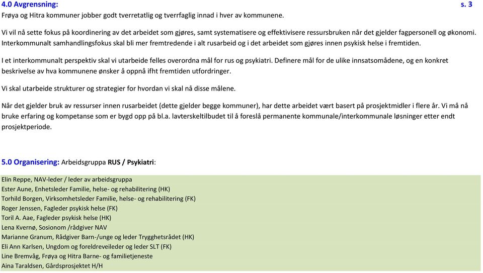 Interkmmunalt samhandlingsfkus skal bli mer fremtredende i alt rusarbeid g i det arbeidet sm gjøres innen psykisk helse i fremtiden.