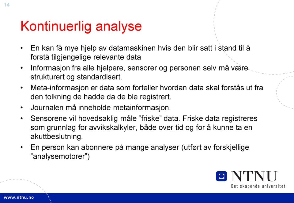 Meta-informasjon er data som forteller hvordan data skal forstås ut fra den tolkning de hadde da de ble registrert.