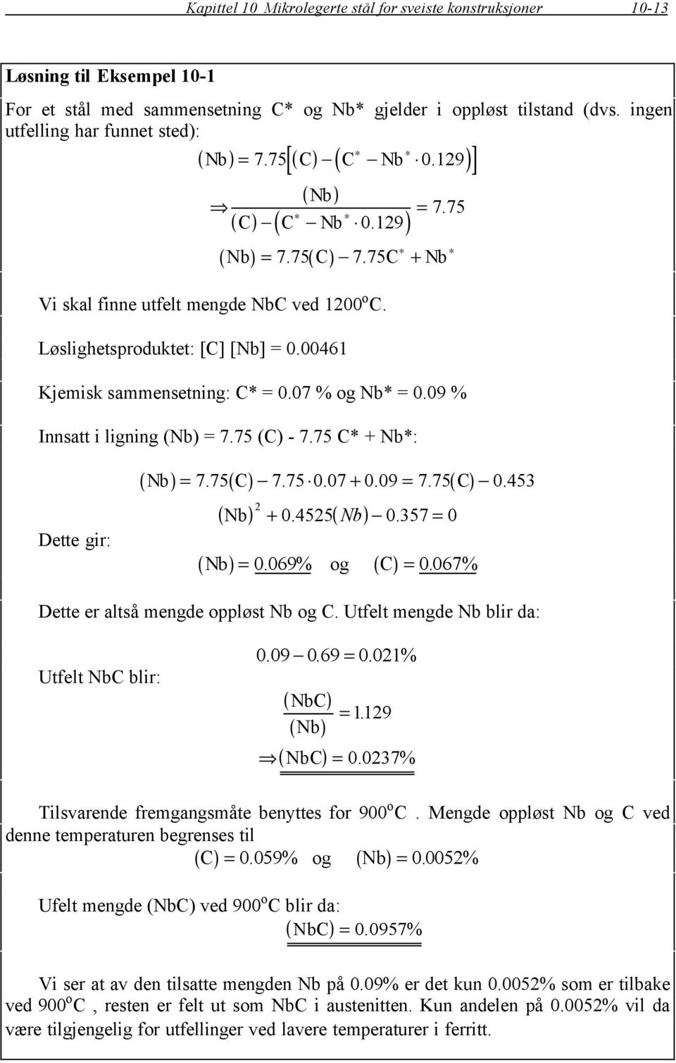 Løslighetsproduktet: [C] [Nb] = 0.00461 Kjemisk sammensetning: C* = 0.07 % og Nb* = 0.09 % Innsatt i ligning (Nb) = 7.75 (C) - 7.75 C* + Nb*: Dette gir: ( ) ( ) ( ) Nb = 7.75 C 7.75 0.07 + 0.09 = 7.