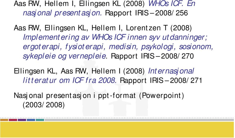 utdanninger; ergoterapi, fysioterapi, medisin, psykologi, sosionom, sykepleie og vernepleie.