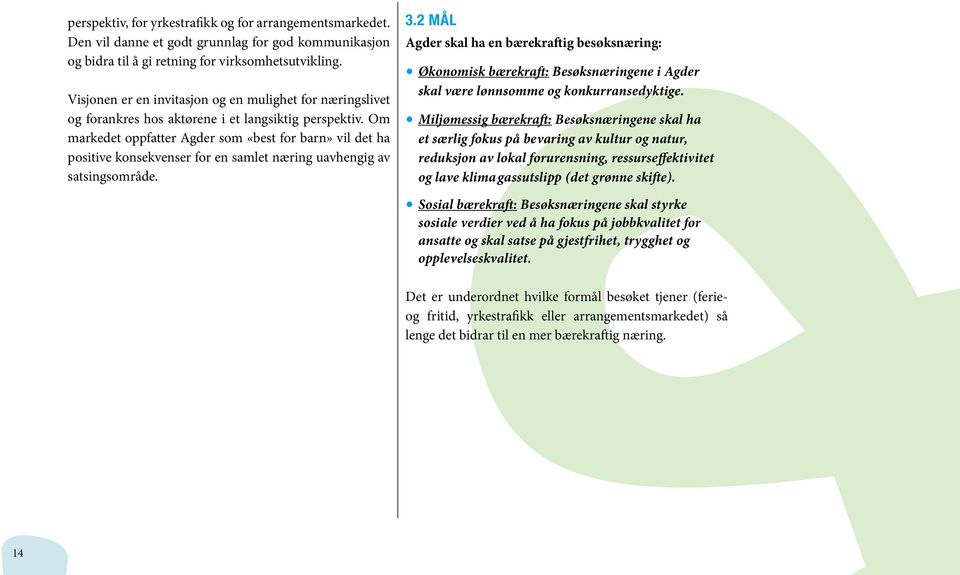 Om markedet oppfatter Agder som «best for barn» vil det ha positive konsekvenser for en samlet næring uavhengig av satsingsområde. 3.