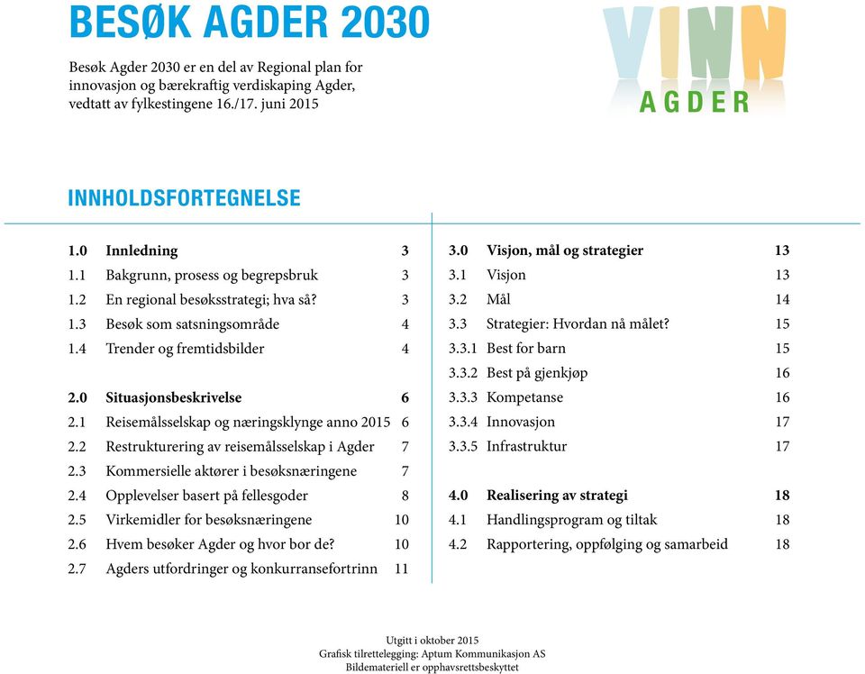 1 Reisemålsselskap og næringsklynge anno 2015 6 2.2 Restrukturering av reisemålsselskap i Agder 7 2.3 Kommersielle aktører i besøksnæringene 7 2.4 Opplevelser basert på fellesgoder 8 2.