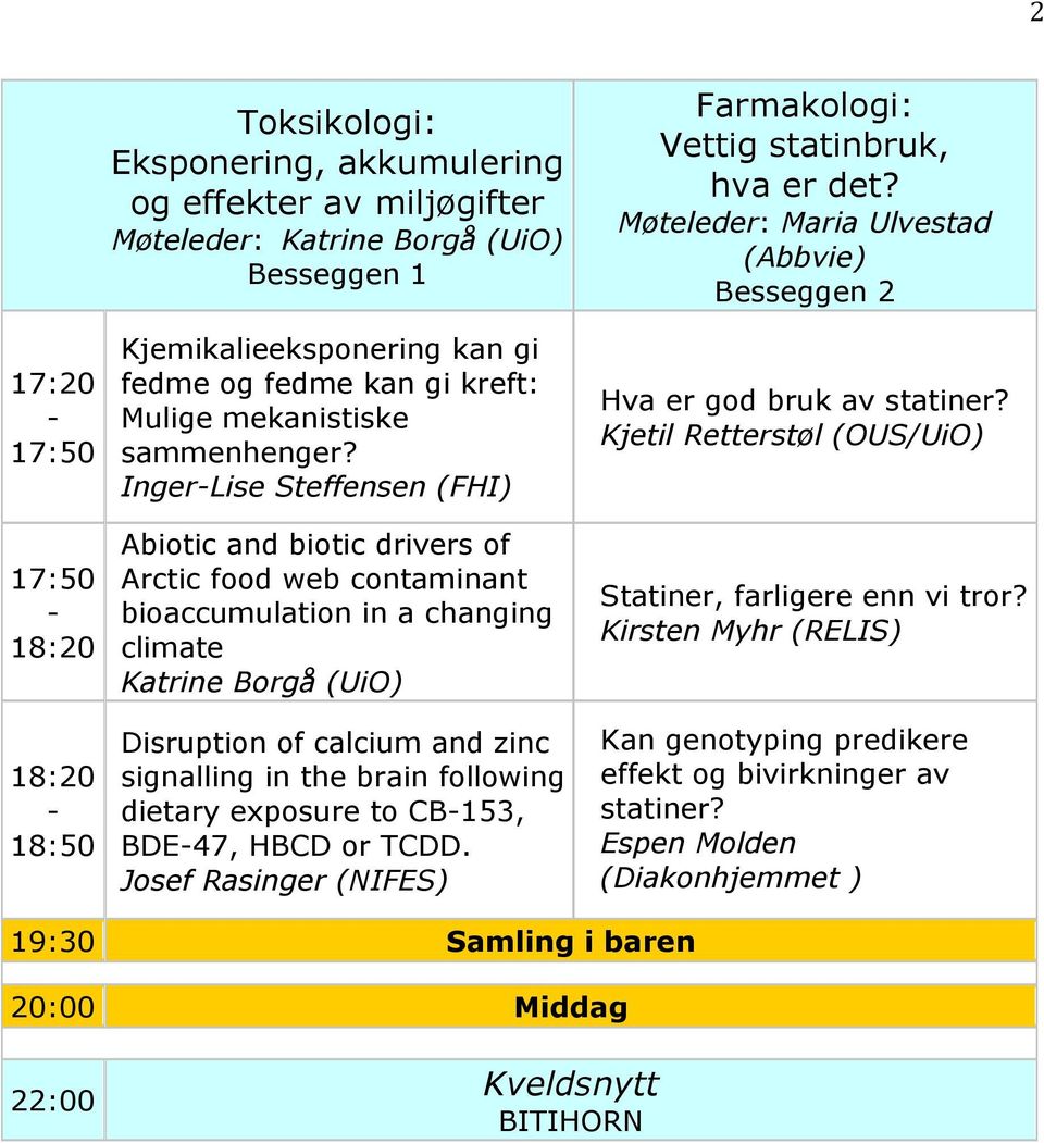 IngerLise Steffensen (FHI) Abiotic and biotic drivers of Arctic food web contaminant bioaccumulation in a changing climate Katrine Borgå (UiO) Disruption of calcium and zinc signalling in the brain