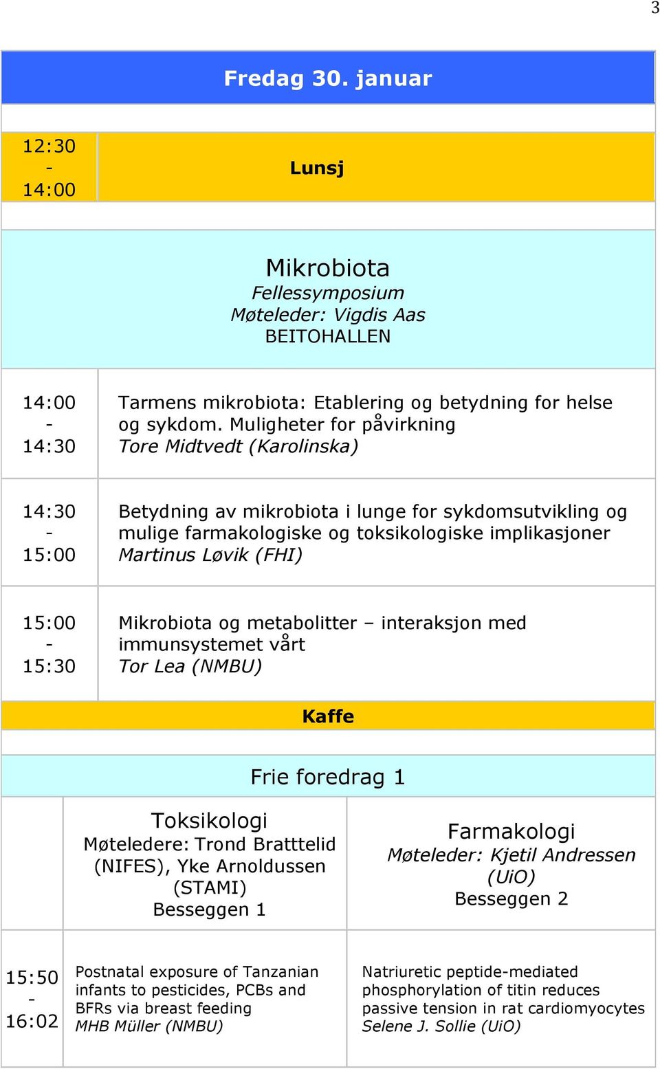 15:00 15:30 Mikrobiota og metabolitter interaksjon med immunsystemet vårt Tor Lea (NMBU) Kaffe Frie foredrag 1 Toksikologi Møteledere: Trond Bratttelid (NIFES), Yke Arnoldussen (STAMI) Farmakologi