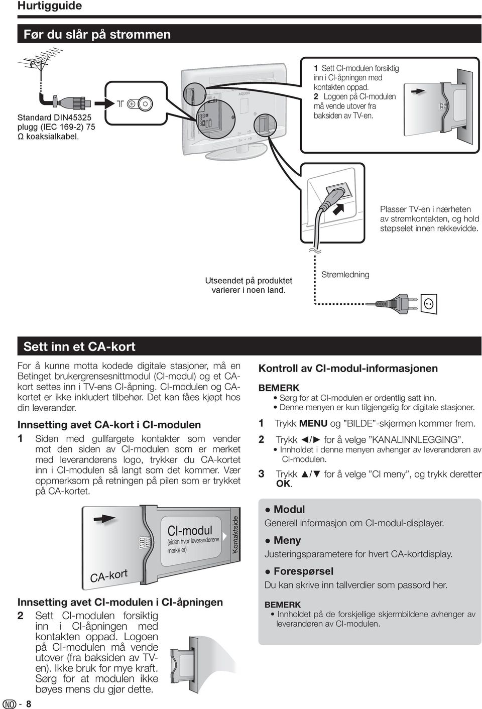 Strømledning Sett inn et CA-kort For å kunne motta kodede digitale stasjoner, må en Betinget brukergrensesnittmodul (CI-modul) og et CAkort settes inn i TV-ens CI-åpning.