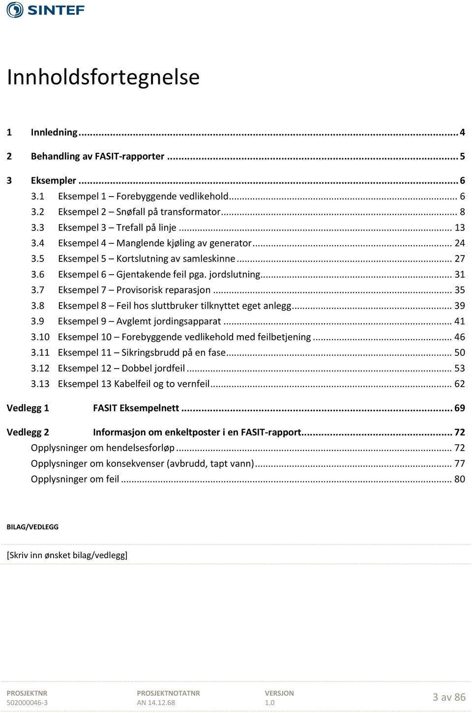 7 Eksempel 7 Provisorisk reparasjon... 35 3.8 Eksempel 8 Feil hos sluttbruker tilknyttet eget anlegg... 39 3.9 Eksempel 9 Avglemt jordingsapparat... 41 3.