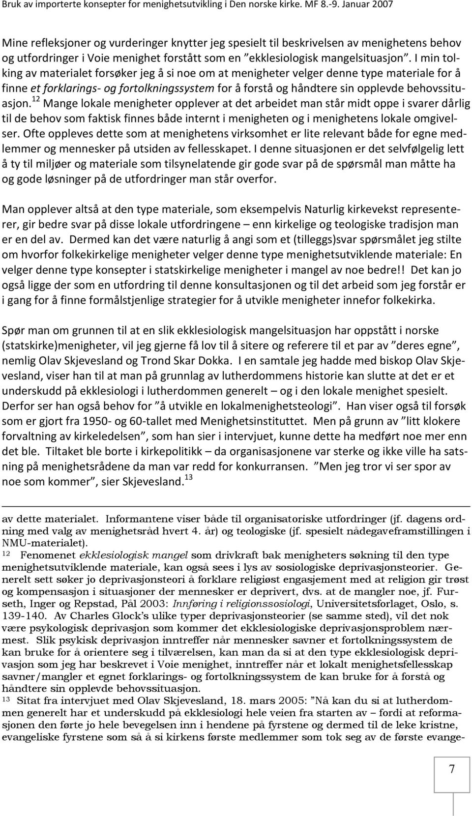 12 Mange lokale menigheter opplever at det arbeidet man står midt oppe i svarer dårlig til de behov som faktisk finnes både internt i menigheten og i menighetens lokale omgivelser.