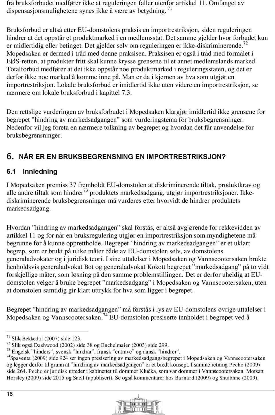 Det samme gjelder hvor forbudet kun er midlertidig eller betinget. Det gjelder selv om reguleringen er ikke-diskriminerende. 72 Mopedsaken er dermed i tråd med denne praksisen.