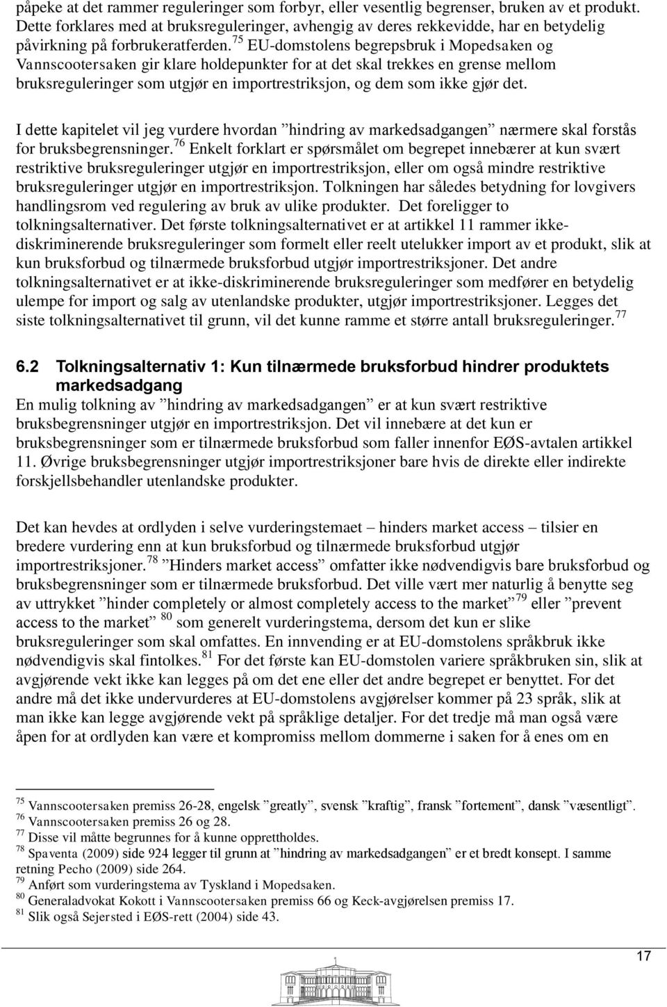 75 EU-domstolens begrepsbruk i Mopedsaken og Vannscootersaken gir klare holdepunkter for at det skal trekkes en grense mellom bruksreguleringer som utgjør en importrestriksjon, og dem som ikke gjør